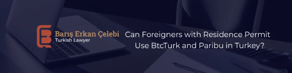 Can Foreigners with Residence Permit Use BtcTurk and Paribu in Turkey
