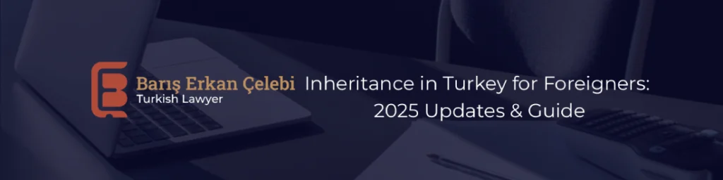 Inheritance in Turkey for Foreigners 2025 Update and Guide