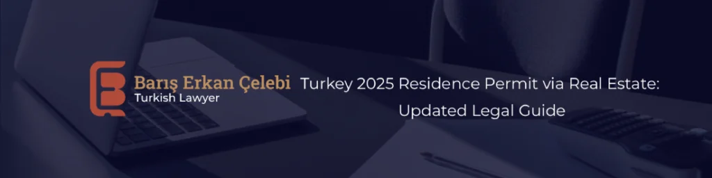 Turkey 2025 Residence Permit via Real Estate Updated Legal Guide