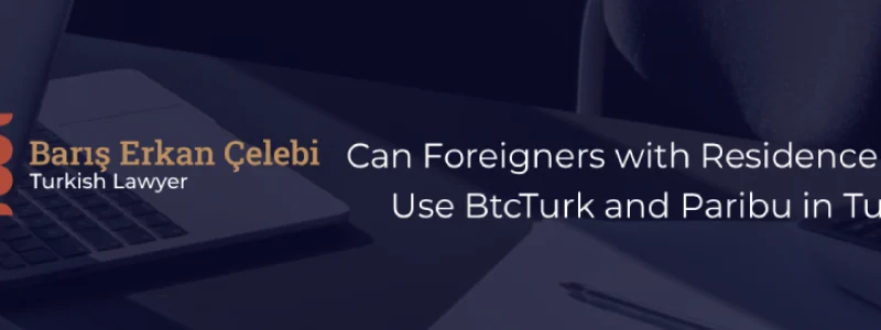 Can Foreigners with Residence Permit Use BtcTurk and Paribu in Turkey