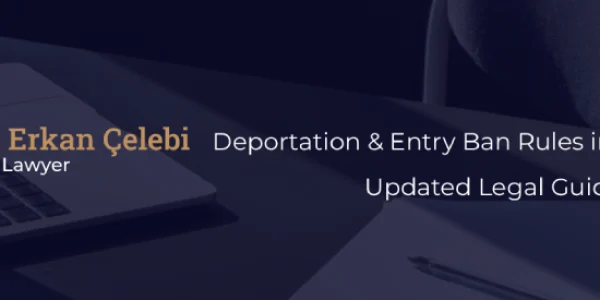 Deportation and Entry Ban Rules in Turkey 2025 Updated Legal Guide