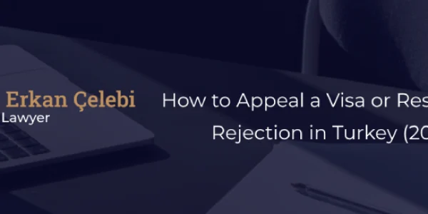 How to Appeal a Visa or Residence Permit Rejection in Turkey (2025 Guide)