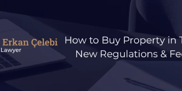 How to Buy Property in Turkey in 2025: New Regulations & Fees Explained