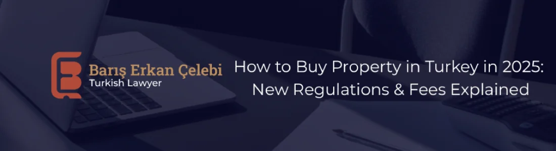 How to Buy Property in Turkey in 2025: New Regulations & Fees Explained