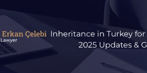 Inheritance in Turkey for Foreigners 2025 Update and Guide