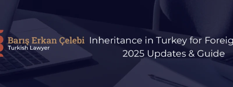 Inheritance in Turkey for Foreigners 2025 Update and Guide
